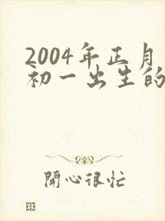 2004年正月初一出生的男孩命运