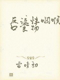 反流性咽喉炎忌口食物