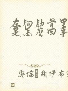 左胸肋骨里面疼是怎么回事