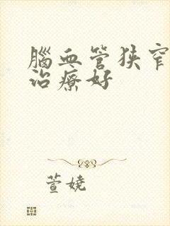 脑血管狭窄哪里治疗好