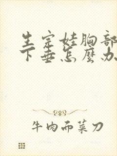 生完娃胸部干瘪下垂怎么办