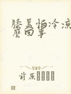 膝盖怕冷凉是怎么回事封面