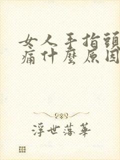 女人手指头关节痛什么原因