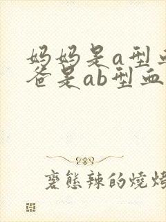 妈妈是a型血爸爸是ab型血孩子是什么血型