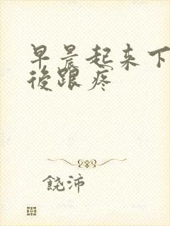 早晨起来下床脚后跟疼