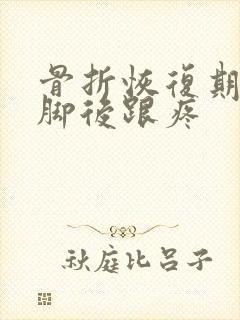 骨折恢复期走路脚后跟疼