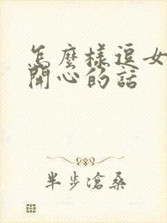 怎么样逗女孩子开心的话