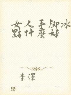 女人手脚冰凉吃点什么好