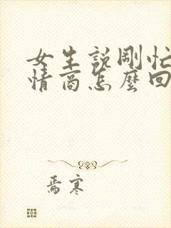 女生说刚忙完高情商怎么回复