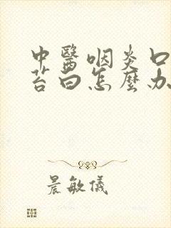 中医咽炎口臭舌苔白怎么办