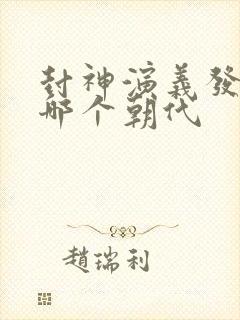 封神演义发生在哪个朝代