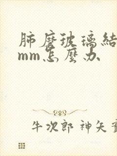 肺磨玻璃结节5mm怎么办