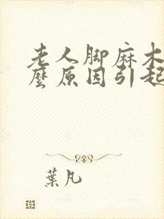 老人脚麻木是什么原因引起的怎么治疗