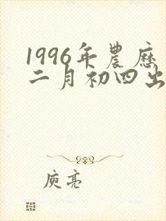 1996年农历二月初四出生的命运怎样