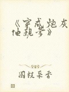 《穿成炮灰男配他亲爹》