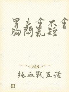 胃炎会不会引起胸闷气短