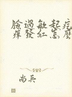 脸过敏起疙瘩发痒发红怎么快速消除