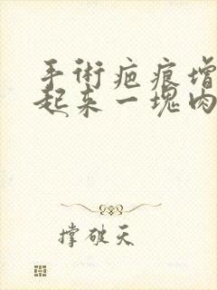 手术疤痕增生凸起来一块肉有点疼