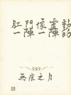 肛门像震动一样一阵一阵的