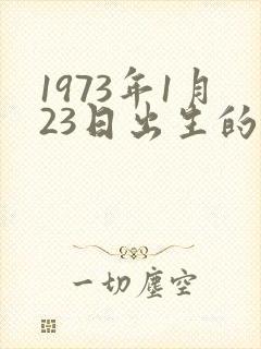 1973年1月23日出生的命运
