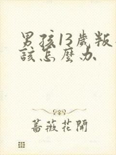 男孩13岁叛逆该怎么办