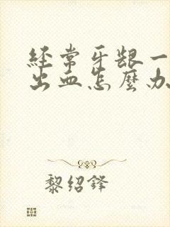 经常牙龈一吸就出血怎么办封面