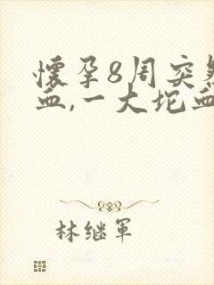 怀孕8周突然出血,一大坨血块