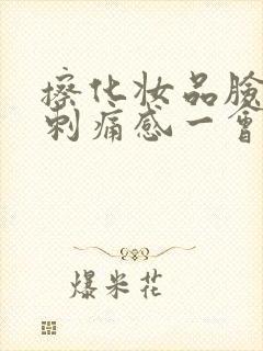 擦化妆品脸上有刺痛感一会就好了