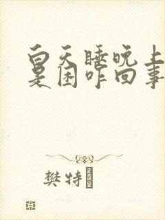 白天睡晚上睡还是困咋回事