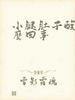 小腿肚子酸胀怎么回事