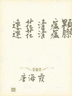 连花清瘟颗粒和连花清瘟胶囊的功效和作用