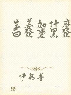 生姜加什么洗头白发变黑发