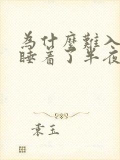 为什么难入睡,睡着了半夜还老醒