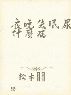 夜晚失眠尿多是什么病