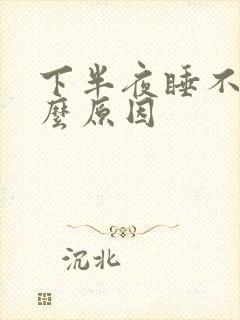 下半夜睡不着什么原因