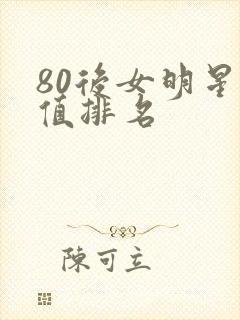 80后女明星颜值排名