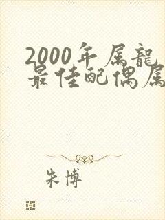 2000年属龙最佳配偶属相