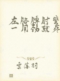 左胳膊肘弯曲处一用劲就疼是什么原因