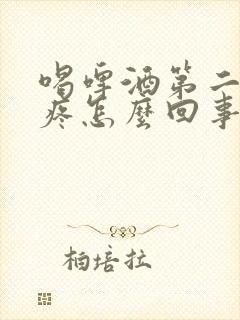 喝啤酒第二天头疼怎么回事