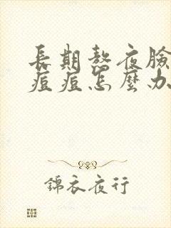 长期熬夜脸上有痘痘怎么办