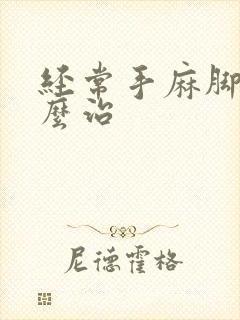 经常手麻脚麻怎么治