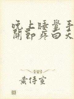 晚上睡觉手指头关节疼白天不疼