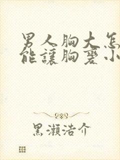 男人胸大怎么才能让胸变小