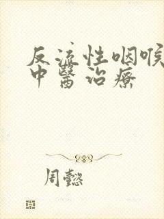 反流性咽喉炎的中医治疗