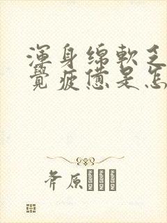 浑身绵软乏力感觉疲惫是怎么回事