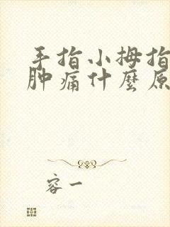 手指小拇指关节肿痛什么原因