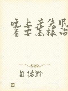 晚上老失眠睡不着要怎样治疗封面