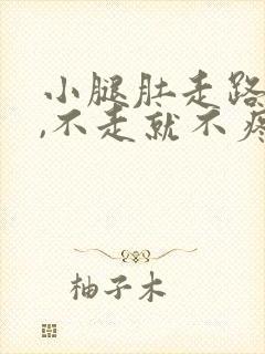 小腿肚走路就疼,不走就不疼是怎么回事封面