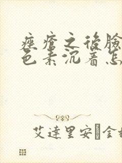 痤疮之后脸上黑色素沉着怎么去除