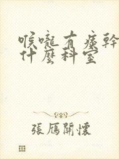 喉咙有痰干咳挂什么科室